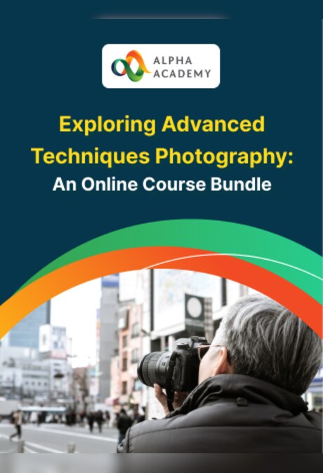 Exploring Advanced Techniques Photography: An Online Course Bundle - Alpha Academy