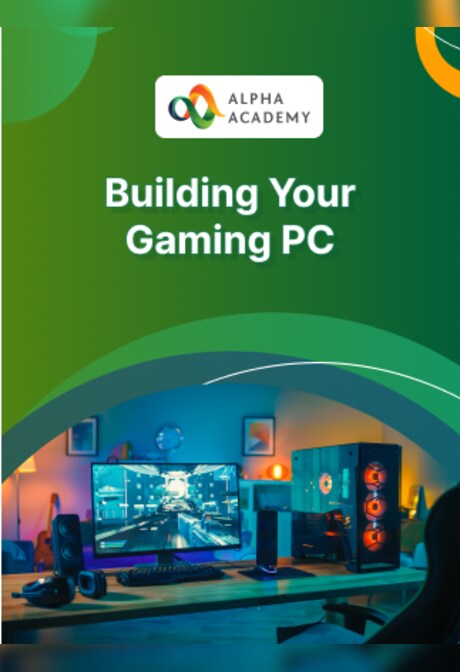 Building Your Gaming PC - Alpha Academy