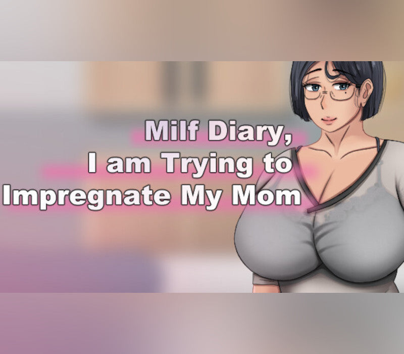 Milf Diary, I am Trying to Impregnate My Mom