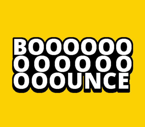 BOOOOOOOOOOOOOOOUNCE