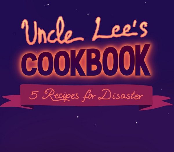 Uncle Lee’s Cookbook: Five Recipes for Disaster