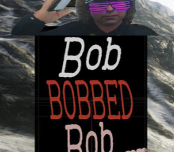 Bob BOBBED Bob...