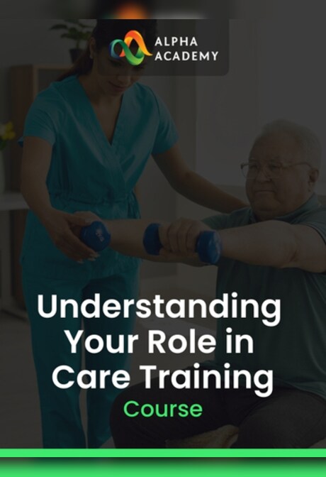 Understanding Your Role in Care Training - Alpha Academy Key - GLOBAL