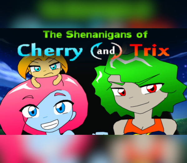 The Shenanigans of Cherry and Trix
